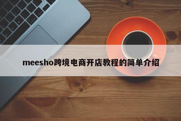 meesho跨境电商开店教程的简单介绍