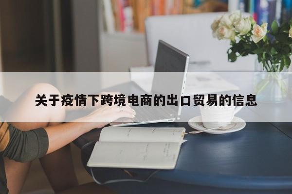 关于疫情下跨境电商的出口贸易的信息